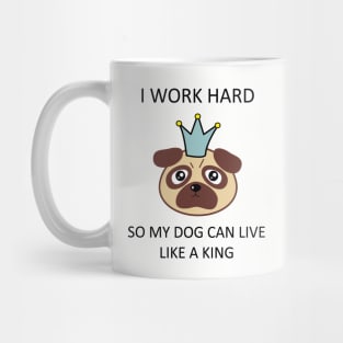 I work hard so my dog can live like a king Mug